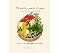 Culinary Encyclopedia of Japan Vol. 2 Tools, Techniques, Traditions: A deep dive into Japanese Cooking