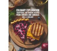 Culinary Exploration: Traditional and Modern Recipes from Sweden and America - Mia ZJ Goolsby