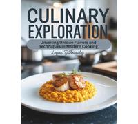Culinary Exploration: Unveiling Unique Flavors and Techniques in Modern Cooking - Logan TJ Brantley