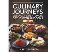 Culinary Journeys: Discover the Rich Flavors of the Seven Kingdoms - Blake XR Penrod