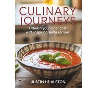 Culinary Journeys: Unleash Your Inner Chef with Inspiring Home Recipes - Justin HP Alston