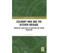 Culinary Man and the Kitchen Brigade : Normative Subjectivity in Western Fine Dining Traditions