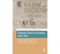 Culinary Texts in Context, 1500-1800: Manuscript Recipe Books in Early Modern Europe (Food Culture, Food History before 1900)