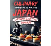Culinary Traditions of Ancient Japan: Cooking Like the Samurai
