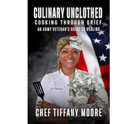 Culinary Unclothed Cooking Through Grief: An Army Veteran’s Guide To Healing