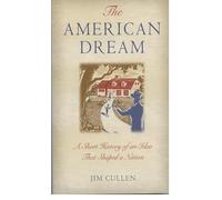 CULLEN:AMERICAN DREAM P: A Short History of an Idea that Shaped a Nation