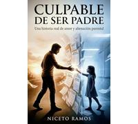 Culpable de Ser Padre: Una historia real de amor y alienación parental