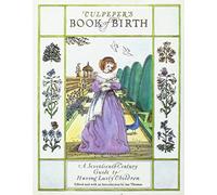 Culpeper's Book of Birth: A Seventeenth Century Guide to Having Lusty Children