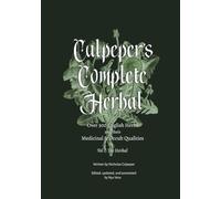 Culpeper's Complete Herbal: Over 300 English Herbs and their Medicinal & Occult Qualities; Vol 1: The Herbal