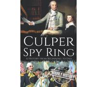 Culper Spy Ring: A History from Beginning to End (American Revolutionary War)