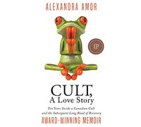 Cult, A Love Story: Ten Years Inside a Canadian Cult and the Subsequent Long Road of Recovery