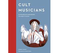 Cult Musicians: 50 Progressive Performers You Need to Know (Cult Figures)