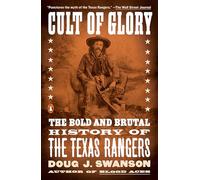 Cult of Glory: The Bold and Brutal History of the Texas Rangers