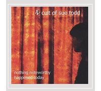 Cult Of Sue Todd - Nothing Noteworthy Happened Today