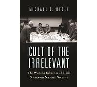 Cult of the Irrelevant - The Waning Influence of Social Science on National Security: 160 (Princeton Studies in International History and Politics)