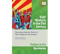 ‘Cult’ Rhetoric in the 21st Century: Deconstructing the Study of New Religious Movements (Religion at the Boundaries)