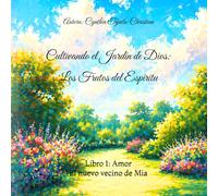 Cultivando el Jardín de Dios: Los Frutos del Espíritu: Libro 1: Amor. El Nuevo Vecino de Mia
