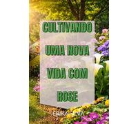 CULTIVANDO UMA NOVA VIDA COM ROSE