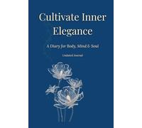 Cultivate Inner Elegance: A Guided Wellness Journal for Body, Mind & Soul - Daily Mindfulness, Reflection & Self-Care Rituals: 90-Day Guided Diary to ... Prompts, Weekly Reviews & Monthly Reflections
