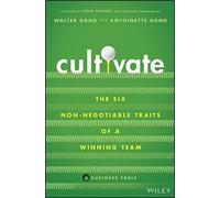 Cultivate: The Six Non-Negotiable Traits of a Winning Team