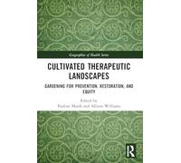 Cultivated Therapeutic Landscapes: Gardening for Prevention, Restoration, and Equity (Geographies of Health Series)