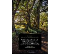 Cultivating a Good Life in Early Chinese and Ancient Greek Philosophy: Perspectives and Reverberations