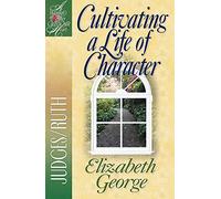 Cultivating A Life Of Character: Judges/Ruth (A Woman After God's Own Heart (R))