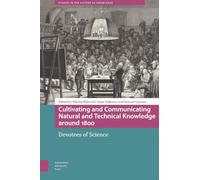 Cultivating and Communicating Natural and Technical Knowledge around 1800: Devotees of Science (Studies in the History of Knowledge)