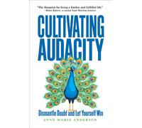 Cultivating Audacity : Dismantle Doubt and Let Yourself Win