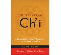 Cultivating Ch'i: A Samurai Physician's Teachings on the Way of Health