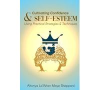 Cultivating Confidence & Self-Esteem: Using Practical Strategies & Techniques