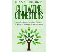 Cultivating Connections: Building Supportive Cultural Environments in an Age Marked by Loneliness, Alienation, and Distrust (Cultivating Proactive Mental Health)