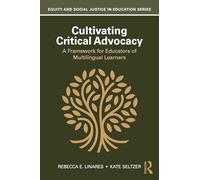 Cultivating Critical Advocacy: A Framework for Educators of Multilingual Learners (Equity and Social Justice in Education Series)