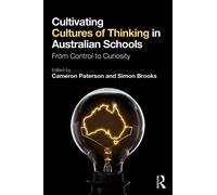 Cultivating Cultures of Thinking in Australian Schools : From Control to Curiosity