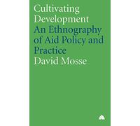 Cultivating Development: An Ethnography of Aid Policy and Practice (Anthropology, Culture and Society)