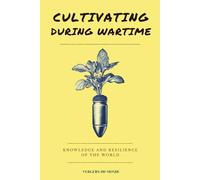 Cultivating During Wartime: Knowledge and Resilience of the World: 1 (Agriculture and war)