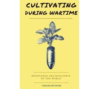 Cultivating During Wartime: Knowledge and Resilience of the World (Agriculture and war)