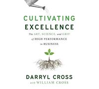 Cultivating Excellence: The Art, Science, and Grit of High Performance in Business