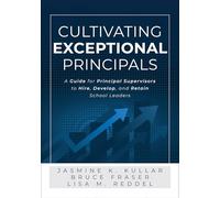 Cultivating Exceptional Principals: A Guide for Principal Supervisors to Hire, Develop, and Retain School Leaders (Equip Principal Supervisors to Develop Effective School Leaders.)