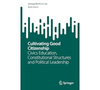 Cultivating Good Citizenship: Civics Education, Constitutional Structures and Political Leadership (SpringerBriefs in Law)