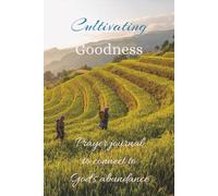 Cultivating Goodness: Prayer Journal To Connect To God's Abundance