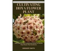CULTIVATING HOYA FLOWER PLANT: Valid Step By Step Fundamental Guide For Newbie Hoya Flower Plant Gardeners