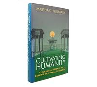 Cultivating Humanity - A Classical Defence of Reform in Liberal Education: Classical Defense of Reform in Liberal Education