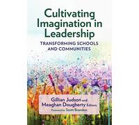 Cultivating Imagination in Leadership: Transforming Schools and Communities