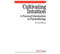 Cultivating Intuition: A Personnel Introduction to Psychotherapy Second Edition