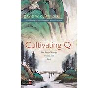 Cultivating Qi: The Root of Energy, Vitality, and Spirit