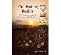 Cultivating Reality: Why Outdoor, Living Soil Outperforms Artificial Perfection