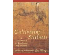 Cultivating Stillness: Taoist Manual for Transforming Body and Mind: A Taoist Manual for Transforming Body and Mind