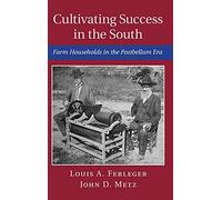 Cultivating Success in the South: Farm Households in the Postbellum Era (Cambridge Studies on the American South)