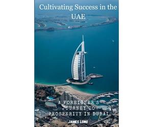 Cultivating Success in the UAE: A Foreigner's Journey to Prosperity in Dubai